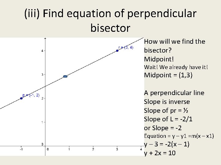 (iii) Find equation of perpendicular bisector How will we find the bisector? Midpoint! Wait!