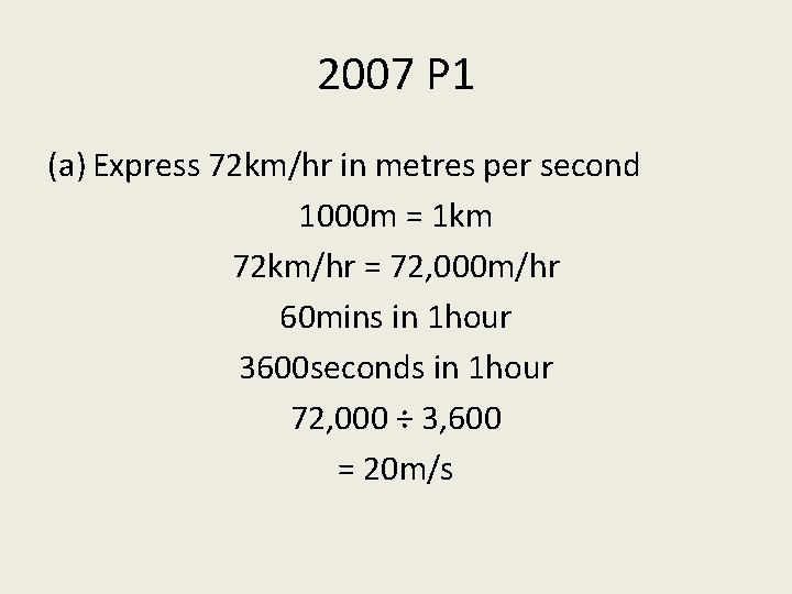 2007 P 1 (a) Express 72 km/hr in metres per second 1000 m =