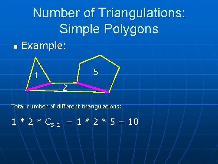 Number of Triangulations: Simple Polygons n Example: 5 1 2 Total number of different