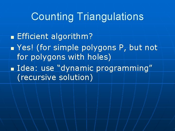 Counting Triangulations n n n Efficient algorithm? Yes! (for simple polygons P, but not