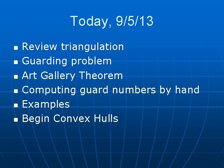 Today, 9/5/13 n n n Review triangulation Guarding problem Art Gallery Theorem Computing guard