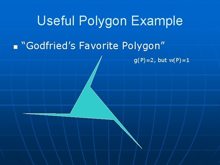 Useful Polygon Example n “Godfried’s Favorite Polygon” g(P)=2, but w(P)=1 