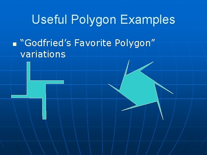 Useful Polygon Examples n “Godfried’s Favorite Polygon” variations 