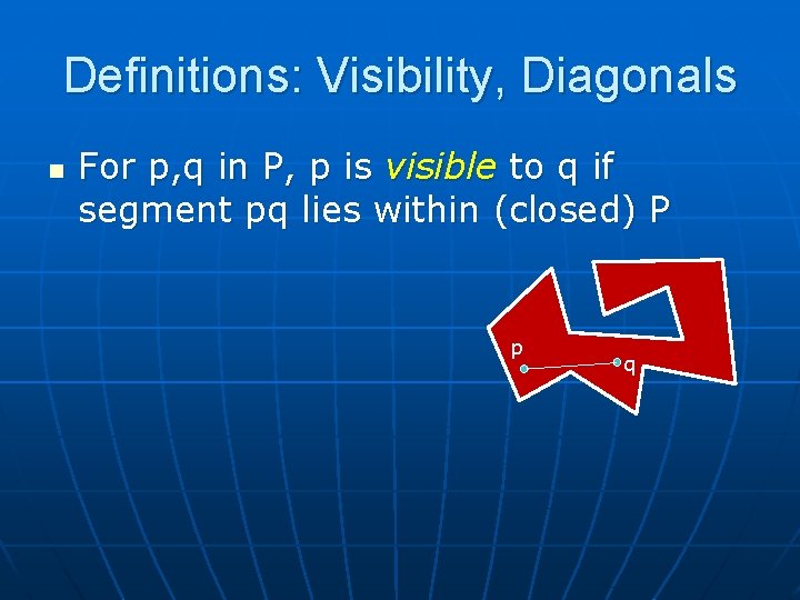 Definitions: Visibility, Diagonals n For p, q in P, p is visible to q