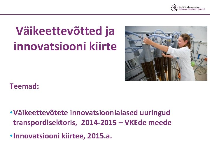 Väikeettevõtted ja innovatsiooni kiirte Teemad: • Väikeettevõtete innovatsioonialased uuringud transpordisektoris, 2014 -2015 – VKEde