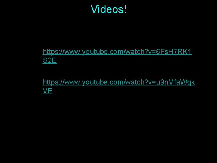 Videos! https: //www. youtube. com/watch? v=6 Fs. H 7 RK 1 S 2 E Videos! https: //www. youtube. com/watch? v=6 Fs. H 7 RK 1 S 2 E