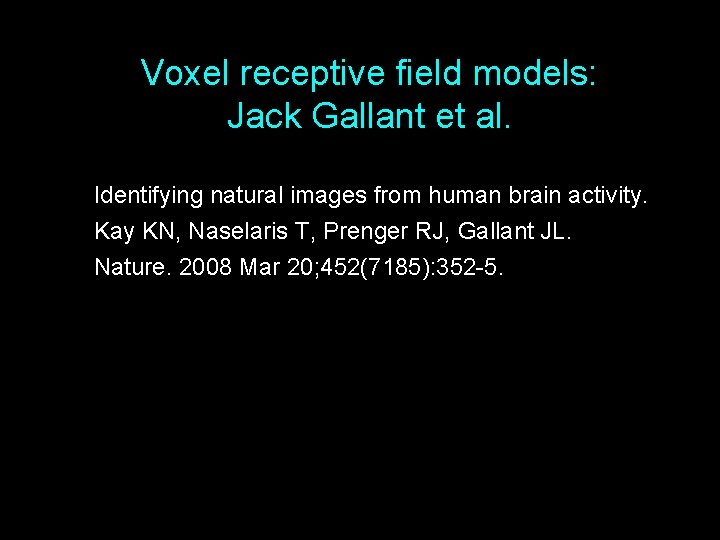 Voxel receptive field models: Jack Gallant et al. Identifying natural images from human brain Voxel receptive field models: Jack Gallant et al. Identifying natural images from human brain