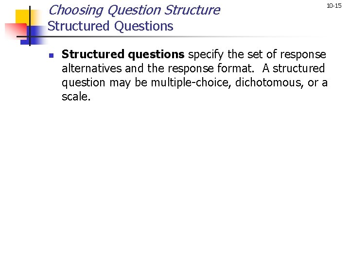 Choosing Question Structure 10 -15 Structured Questions n Structured questions specify the set of