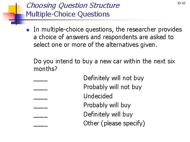 Choosing Question Structure 10 -16 Multiple-Choice Questions n In multiple-choice questions, the researcher provides