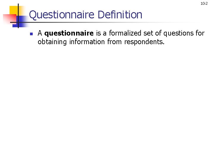 10 -2 Questionnaire Definition n A questionnaire is a formalized set of questions for