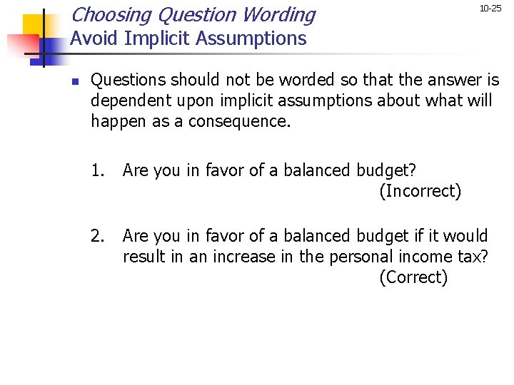 Choosing Question Wording 10 -25 Avoid Implicit Assumptions n Questions should not be worded