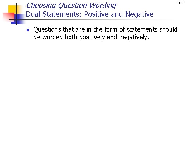 Choosing Question Wording 10 -27 Dual Statements: Positive and Negative n Questions that are