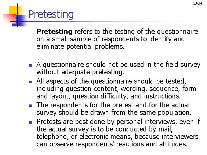 10 -34 Pretesting refers to the testing of the questionnaire on a small sample