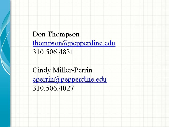 Don Thompson thompson@pepperdine. edu 310. 506. 4831 Cindy Miller-Perrin cperrin@pepperdine. edu 310. 506. 4027 Don Thompson thompson@pepperdine. edu 310. 506. 4831 Cindy Miller-Perrin cperrin@pepperdine. edu 310. 506. 4027