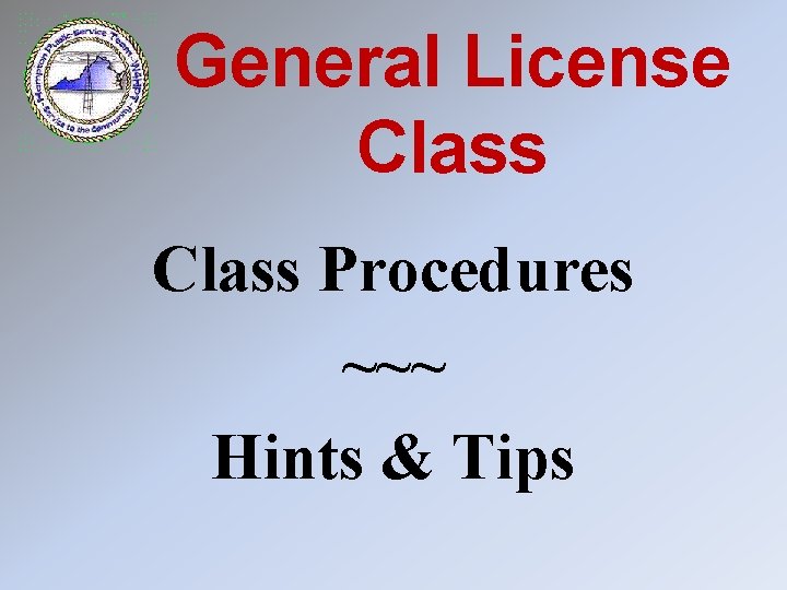 General License Class Procedures ~~~ Hints & Tips 