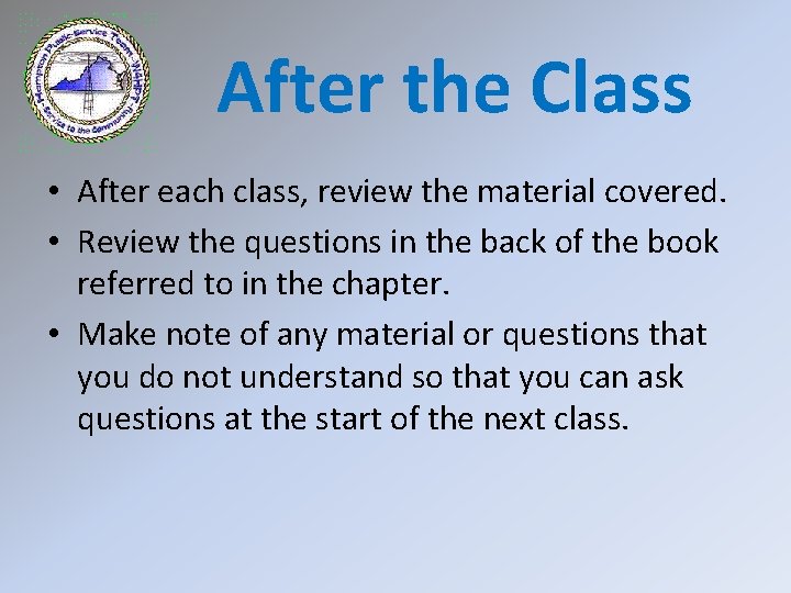 After the Class • After each class, review the material covered. • Review the