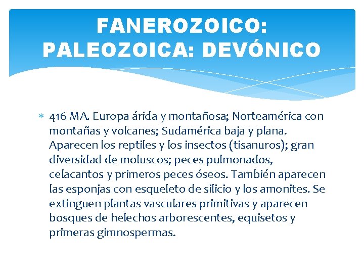 FANEROZOICO: PALEOZOICA: DEVÓNICO 416 MA. Europa árida y montañosa; Norteamérica con montañas y volcanes;