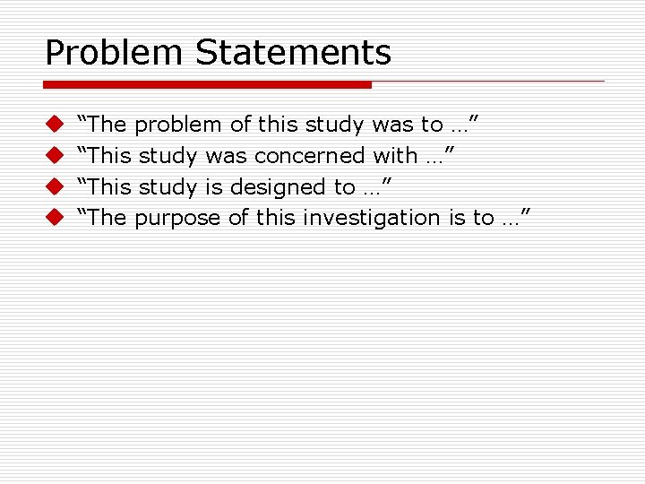 Problem Statements u u “The problem of this study was to …” “This study