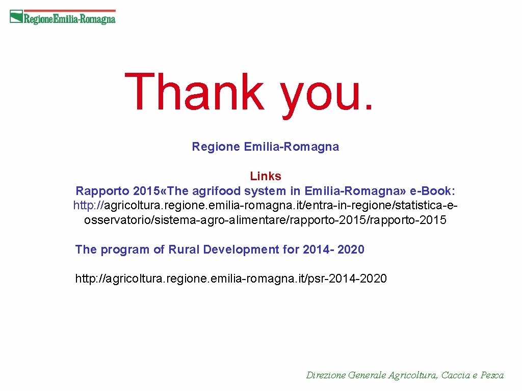 Thank you. Regione Emilia-Romagna Links Rapporto 2015 «The agrifood system in Emilia-Romagna» e-Book: http: