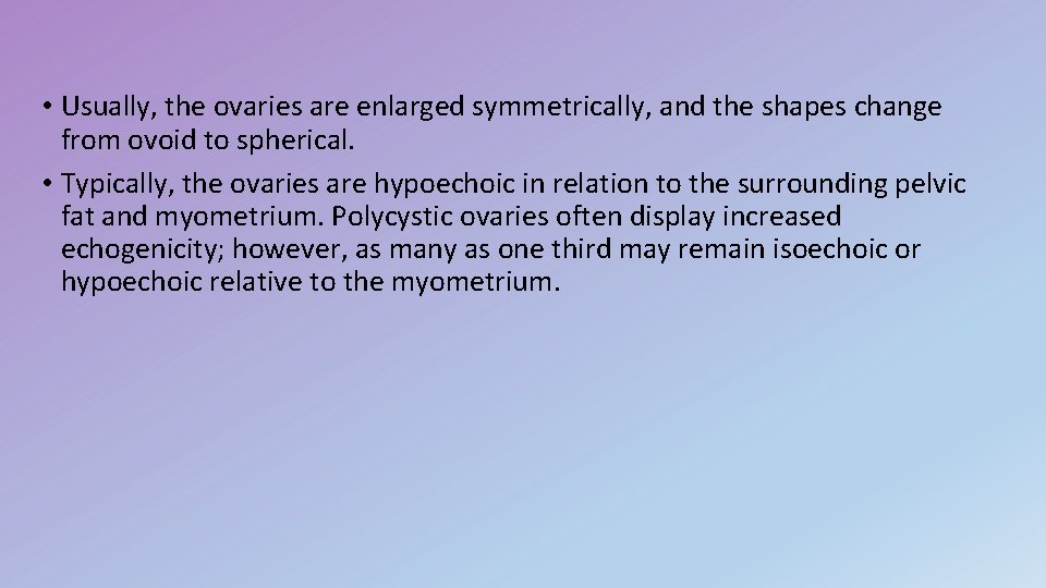  • Usually, the ovaries are enlarged symmetrically, and the shapes change from ovoid