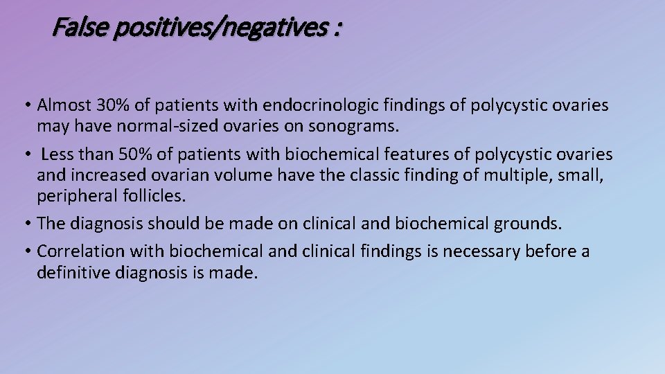 False positives/negatives : • Almost 30% of patients with endocrinologic findings of polycystic ovaries