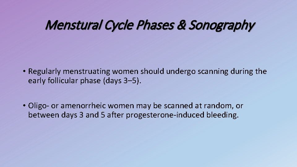 Menstural Cycle Phases & Sonography • Regularly menstruating women should undergo scanning during the