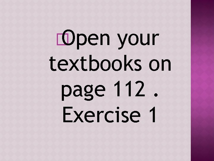 � Open your textbooks on page 112. Exercise 1 
