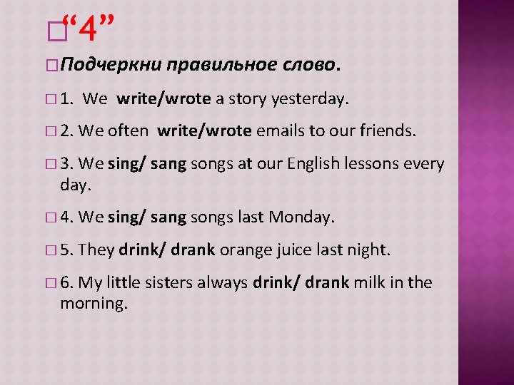 �“ 4” �Подчеркни правильное слово. � 1. We write/wrote a story yesterday. � 2.