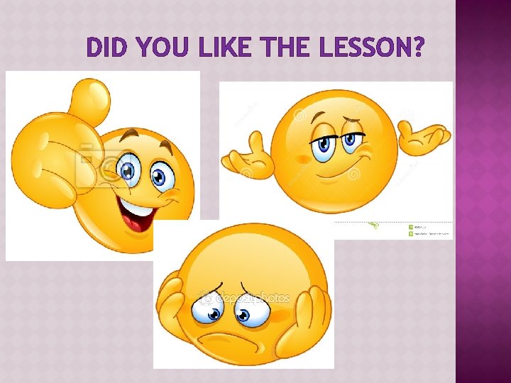 DID YOU LIKE THE LESSON? 