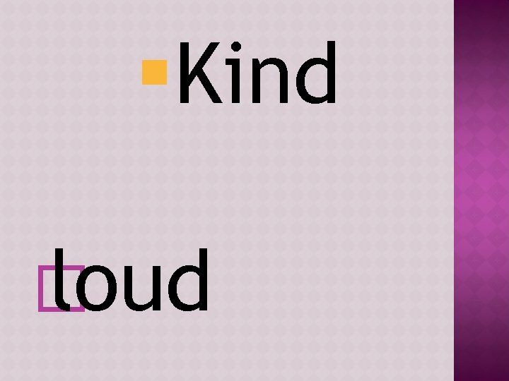 §Kind � loud 