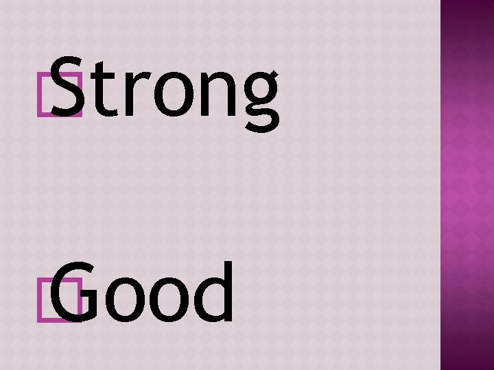 � Strong � Good 