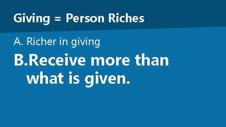 Giving = Person Riches A. Richer in giving B. Receive more than what is