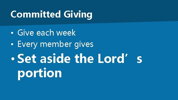 Committed Giving • Give each week • Every member gives • Set aside the