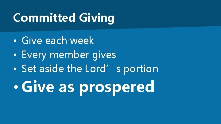 Committed Giving • Give each week • Every member gives • Set aside the