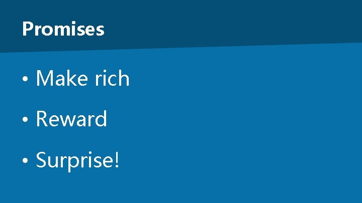 Promises • Make rich • Reward • Surprise! 