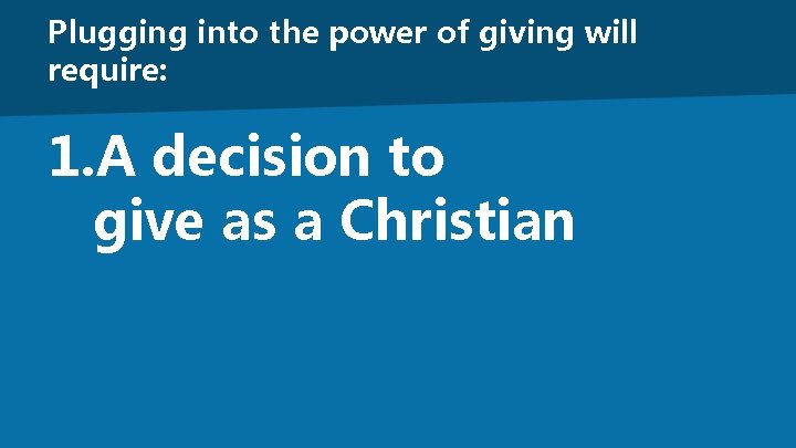 Plugging into the power of giving will require: 1. A decision to give as