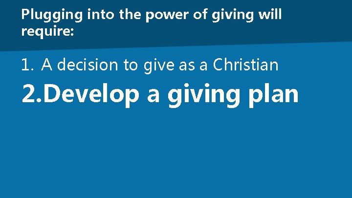 Plugging into the power of giving will require: 1. A decision to give as