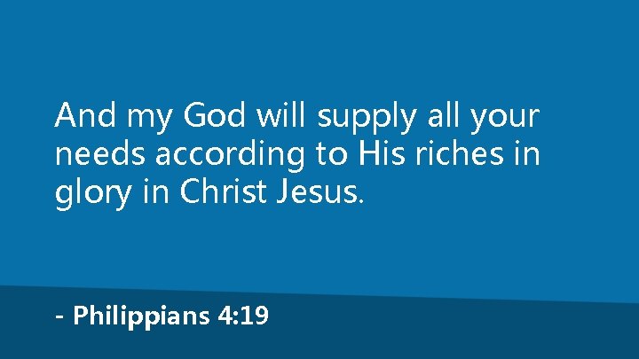 And my God will supply all your needs according to His riches in glory