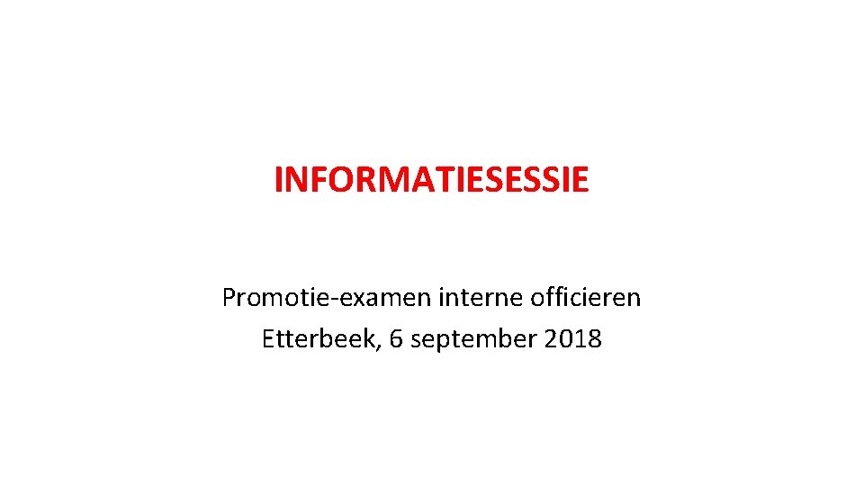 INFORMATIESESSIE Promotie‐examen interne officieren Etterbeek, 6 september 2018 