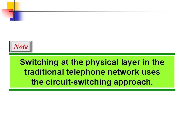 Note Switching at the physical layer in the traditional telephone network uses the circuit-switching