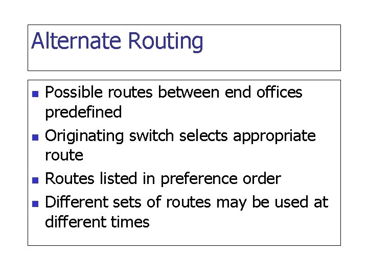 Alternate Routing n n Possible routes between end offices predefined Originating switch selects appropriate