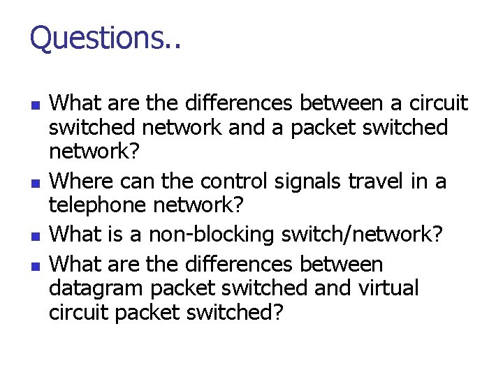 Questions. . n n What are the differences between a circuit switched network and