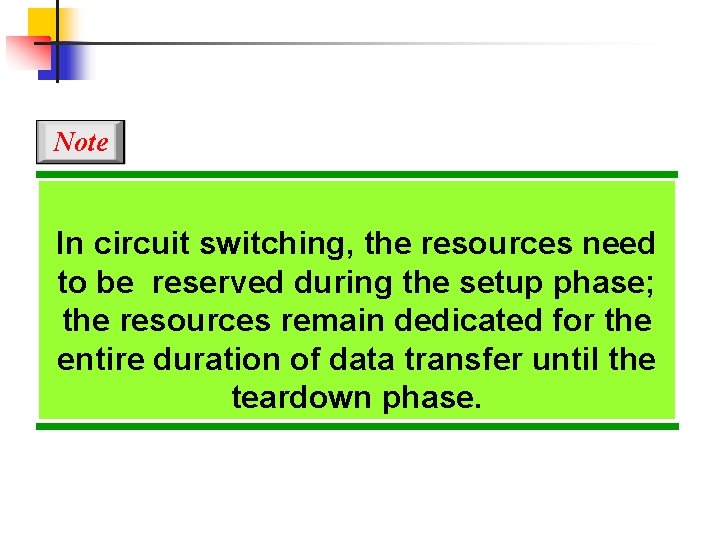 Note In circuit switching, the resources need to be reserved during the setup phase;