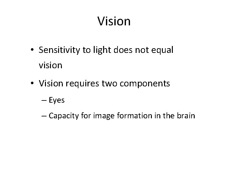 Vision • Sensitivity to light does not equal vision • Vision requires two components