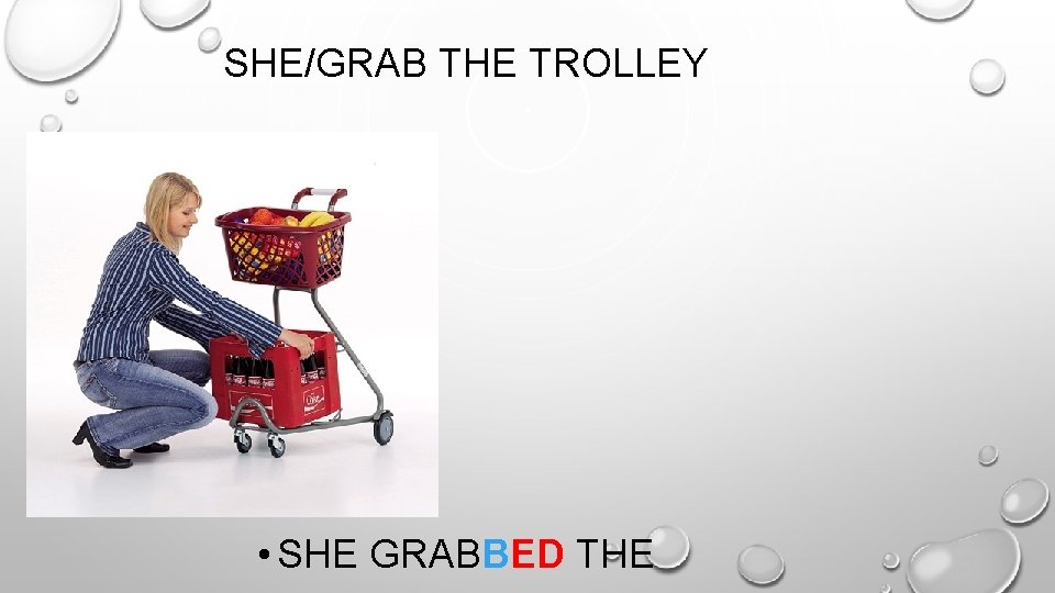 SHE/GRAB THE TROLLEY • SHE GRABBED THE 