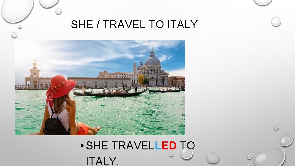 SHE / TRAVEL TO ITALY • SHE TRAVELLED TO ITALY. 