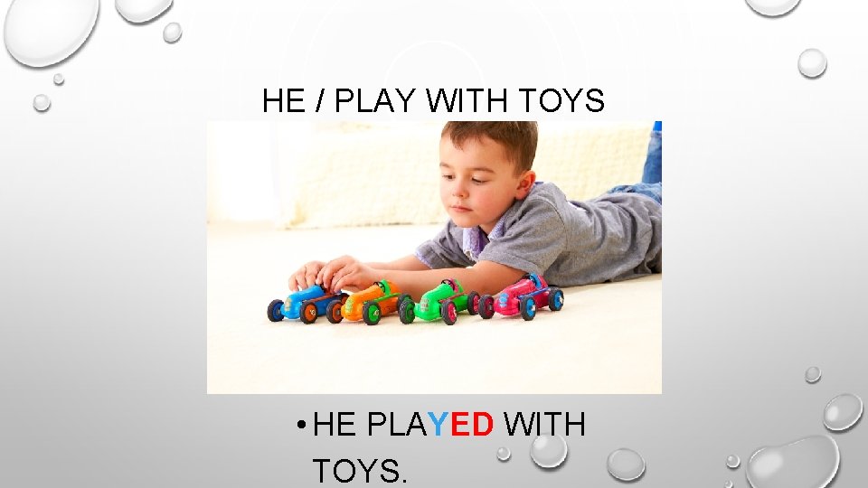 HE / PLAY WITH TOYS • HE PLAYED WITH TOYS. 