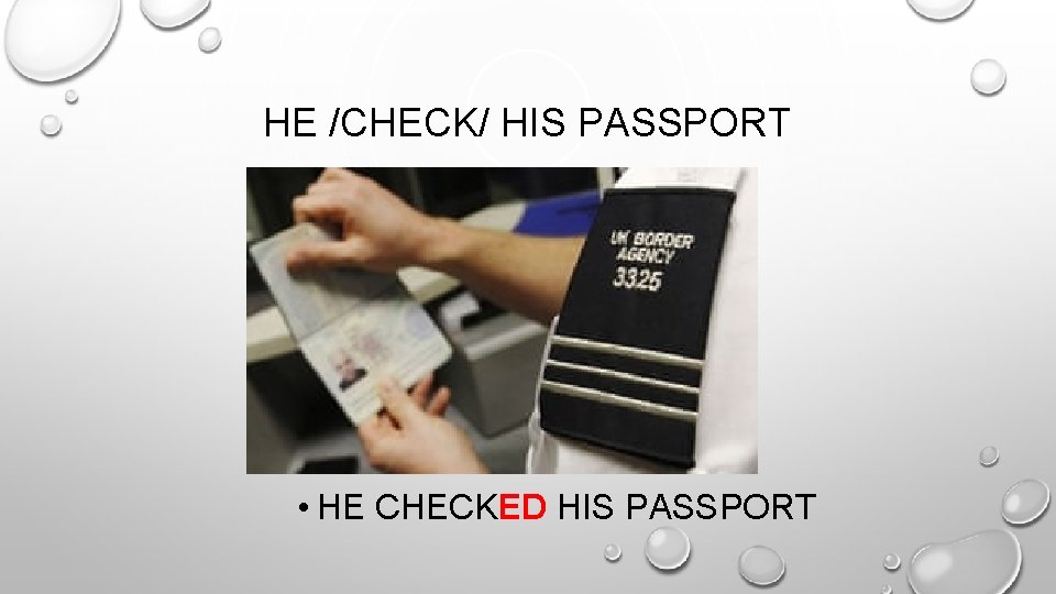 HE /CHECK/ HIS PASSPORT • HE CHECKED HIS PASSPORT 