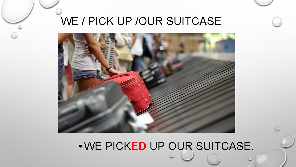 WE / PICK UP /OUR SUITCASE • WE PICKED UP OUR SUITCASE. 