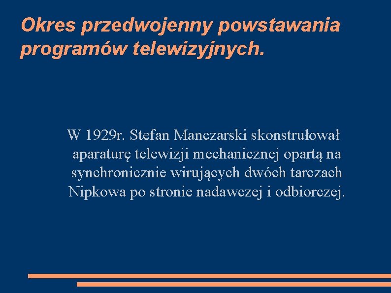 Okres przedwojenny powstawania programów telewizyjnych. W 1929 r. Stefan Manczarski skonstrułował aparaturę telewizji mechanicznej